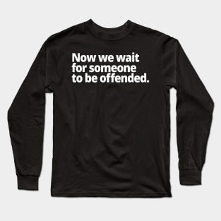 Now we wait for someone to be offended. Long Sleeve T-Shirt